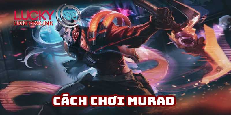 Hóa thân sát thủ khi biết cách chơi Murad
