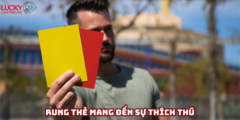 Rung thẻ mang đến sự thích thú cho người chơi