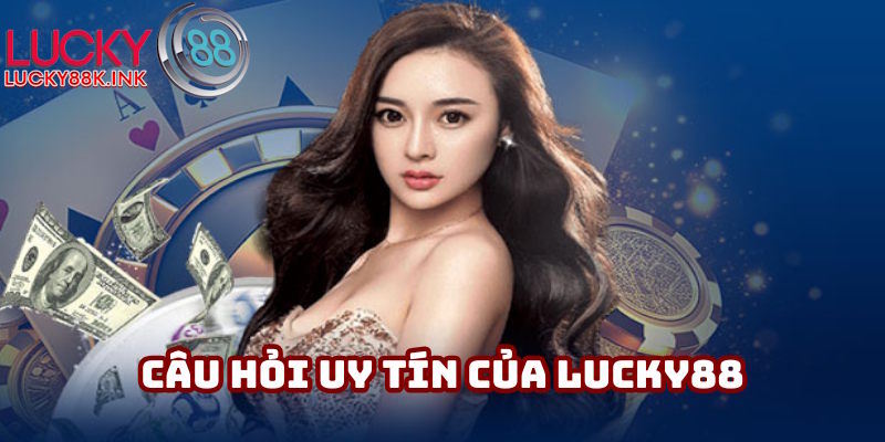 Câu hỏi liên quan đến uy tín LUCKY88