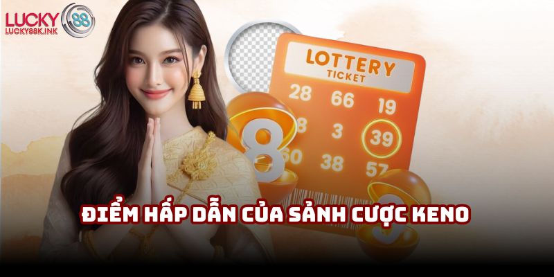 Điểm hấp dẫn của sảnh cược Keno