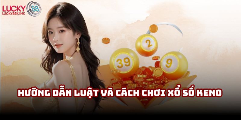 Hướng dẫn luật và cách chơi của sảnh xổ số Keno