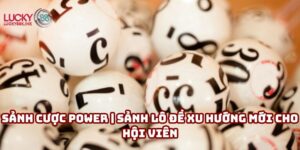 Sảnh cược Power | Sảnh lô đề xu hướng mới cho hội viên