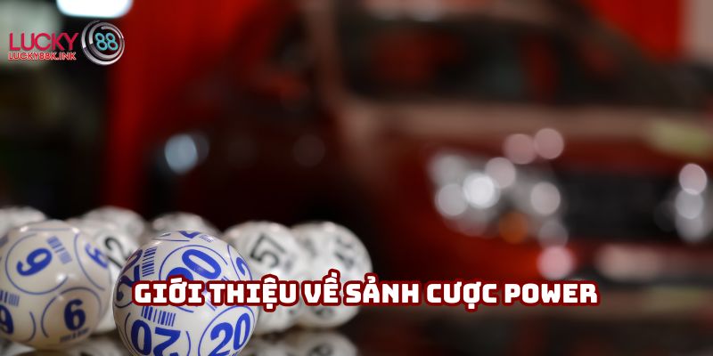 Giới thiệu về sảnh cược Power và nguồn gốc
